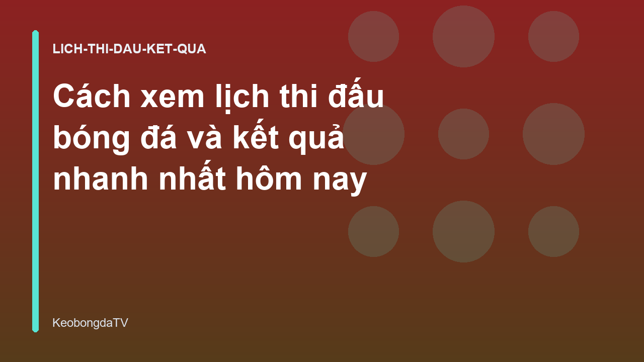 Cách xem lịch thi đấu bóng đá và kết quả nhanh nhất hôm nay