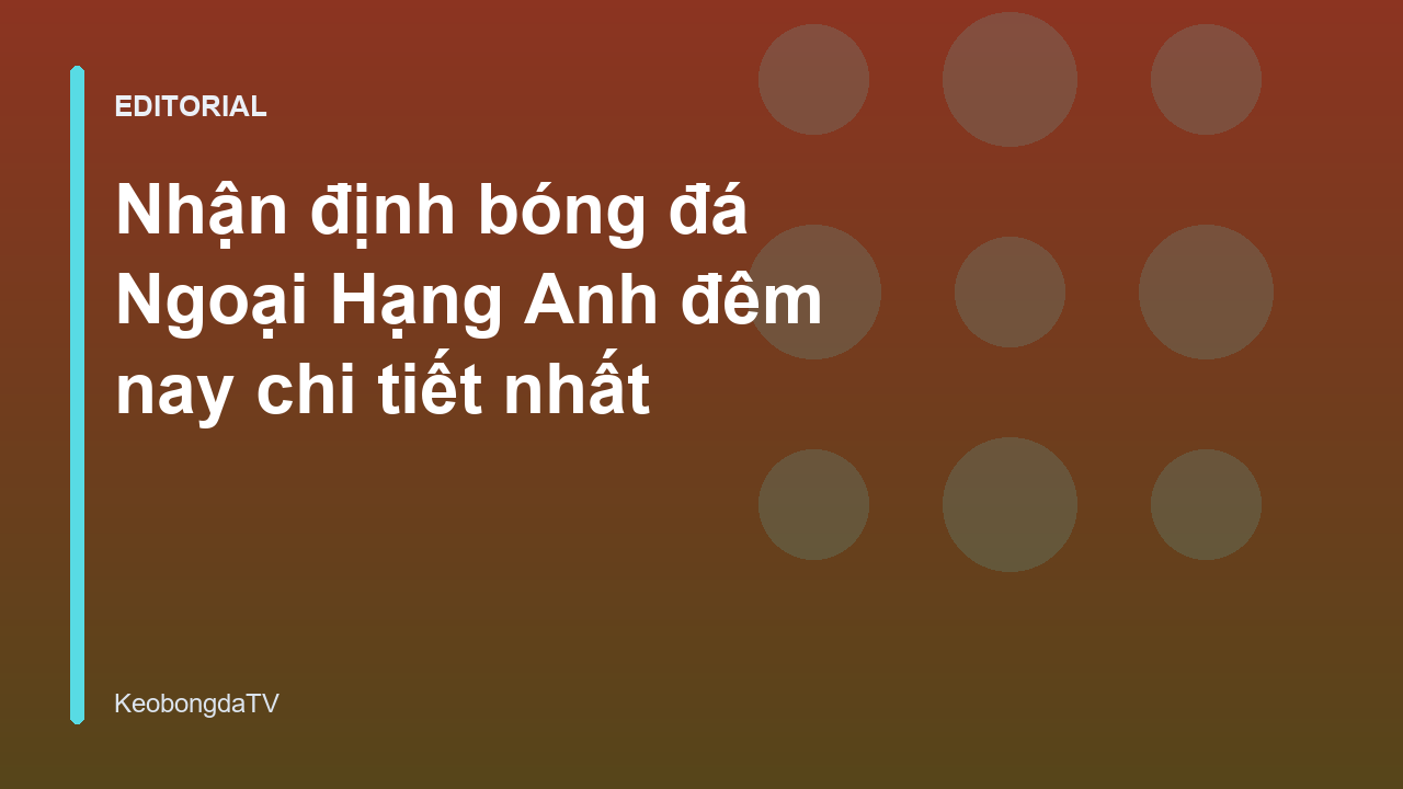 Nhận định bóng đá Ngoại Hạng Anh
